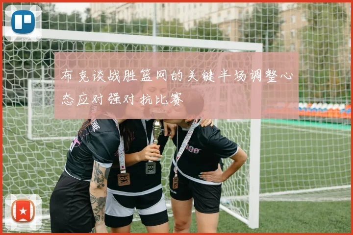 布克谈战胜篮网的关键半场调整心态应对强对抗比赛