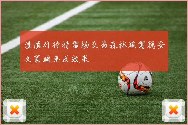 谨慎对待特雷杨交易森林狼需稳妥决策避免反效果