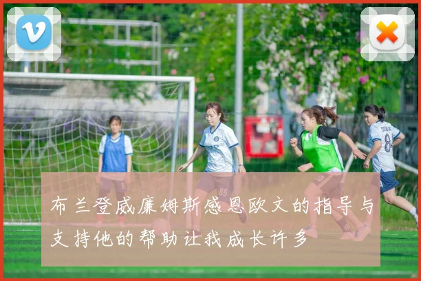 布兰登威廉姆斯感恩欧文的指导与支持他的帮助让我成长许多