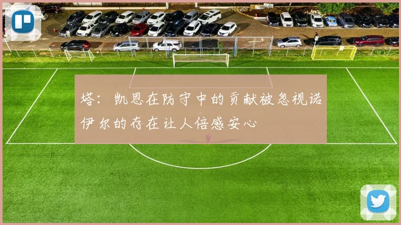 塔：凯恩在防守中的贡献被忽视诺伊尔的存在让人倍感安心